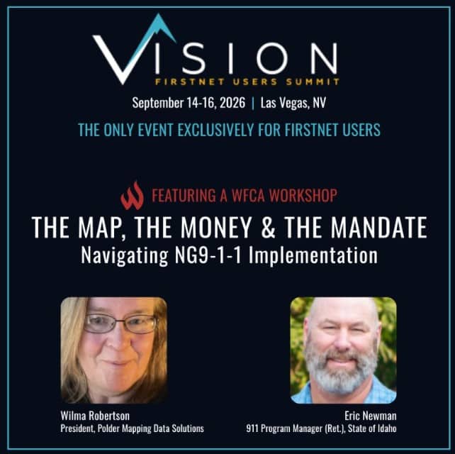 Vision FirstNet Users Summit, September 14 to 16, 2026, Las Vegas. WFCA workshop: The Map, the Money and the Mandate — Navigating NG9-1-1 Implementation.